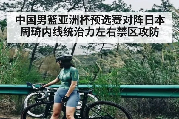 中国男篮亚洲杯预选赛对阵日本 周琦内线统治力左右禁区攻防